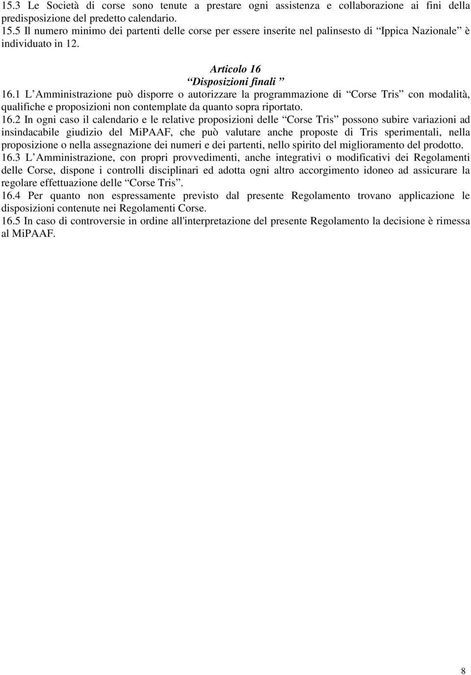 1 L Amministrazione può disporre o autorizzare la programmazione di Corse Tris con modalità, qualifiche e proposizioni non contemplate da quanto sopra riportato. 16.