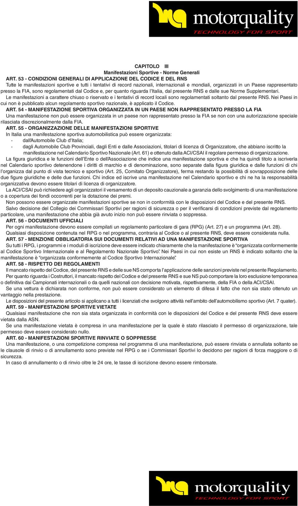 rappresentato presso la FIA, sono regolamentati dal Codice e, per quanto riguarda l Italia, dal presente RNS e dalle sue Norme Supplementari.