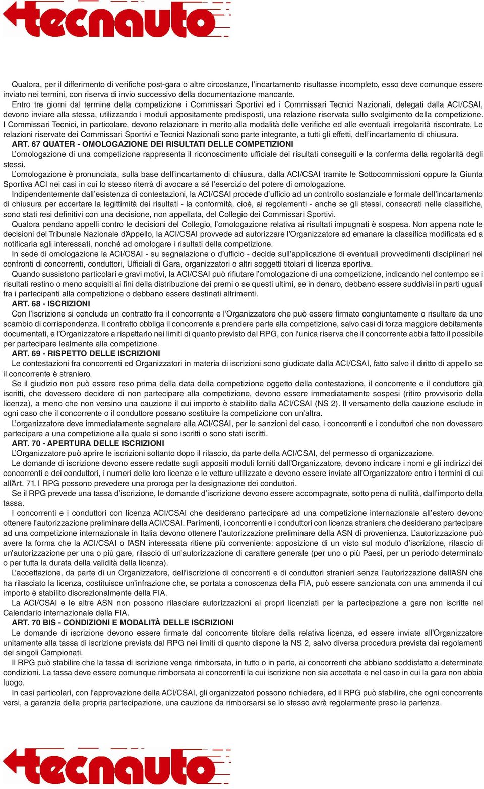 Entro tre giorni dal termine della competizione i Commissari Sportivi ed i Commissari Tecnici Nazionali, delegati dalla ACI/CSAI, devono inviare alla stessa, utilizzando i moduli appositamente