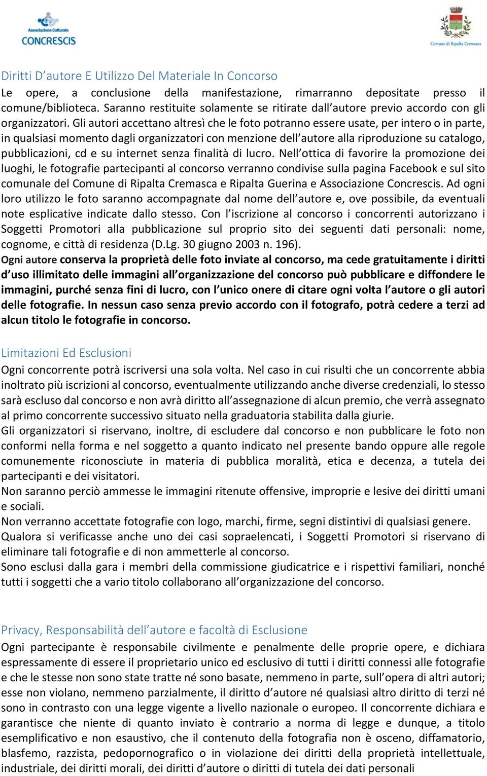 Gli autori accettano altresì che le foto potranno essere usate, per intero o in parte, in qualsiasi momento dagli organizzatori con menzione dell autore alla riproduzione su catalogo, pubblicazioni,