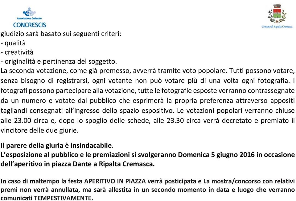 I fotografi possono partecipare alla votazione, tutte le fotografie esposte verranno contrassegnate da un numero e votate dal pubblico che esprimerà la propria preferenza attraverso appositi