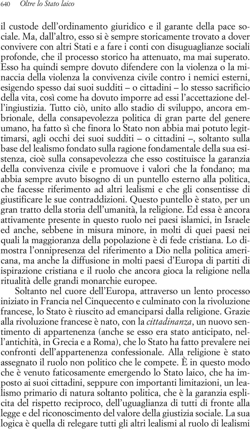 Esso ha quindi sempre dovuto difendere con la violenza o la minaccia della violenza la convivenza civile contro i nemici esterni, esigendo spesso dai suoi sudditi o cittadini lo stesso sacrificio