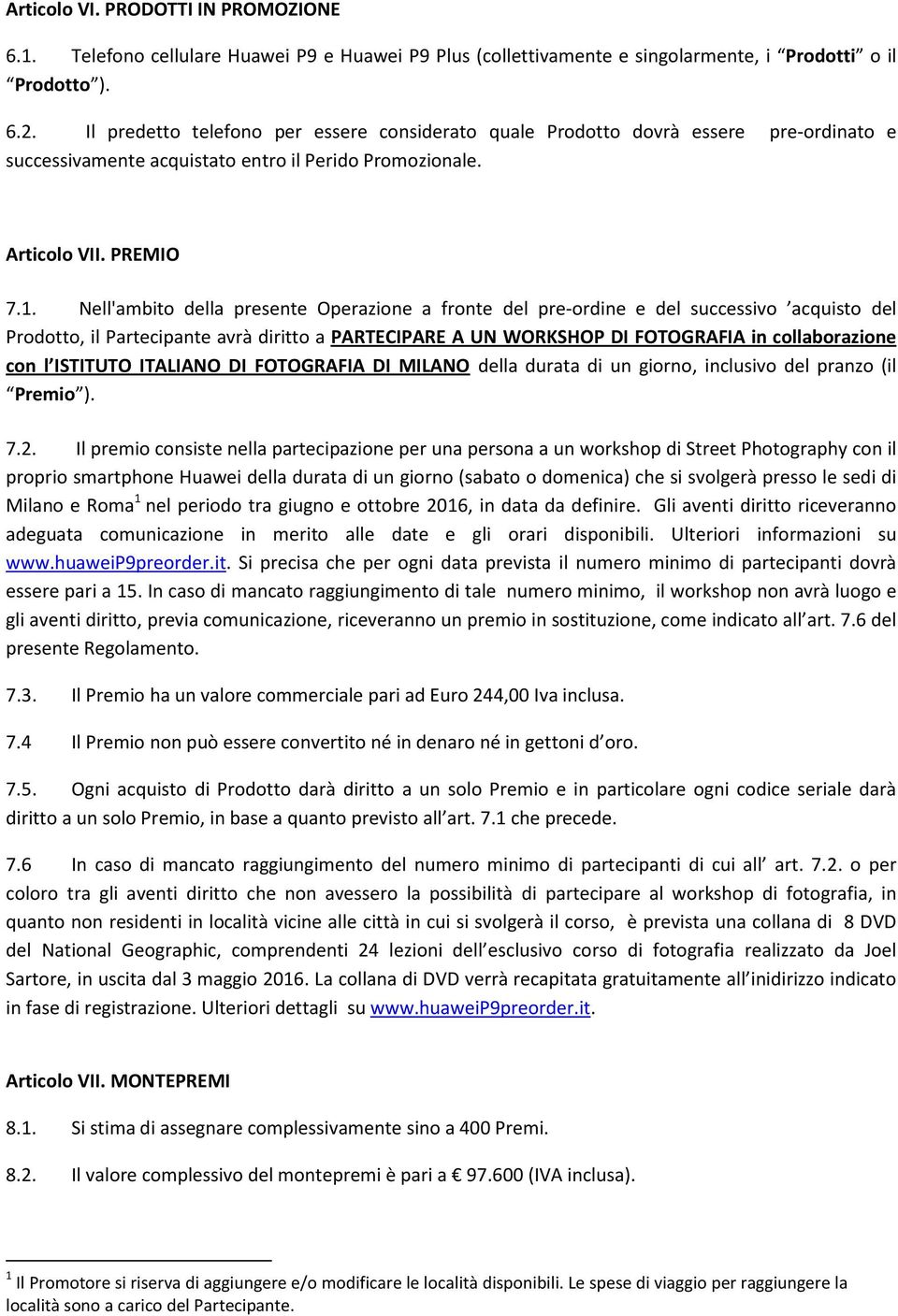 Nell'ambito della presente Operazione a fronte del pre-ordine e del successivo acquisto del Prodotto, il Partecipante avrà diritto a PARTECIPARE A UN WORKSHOP DI FOTOGRAFIA in collaborazione con l