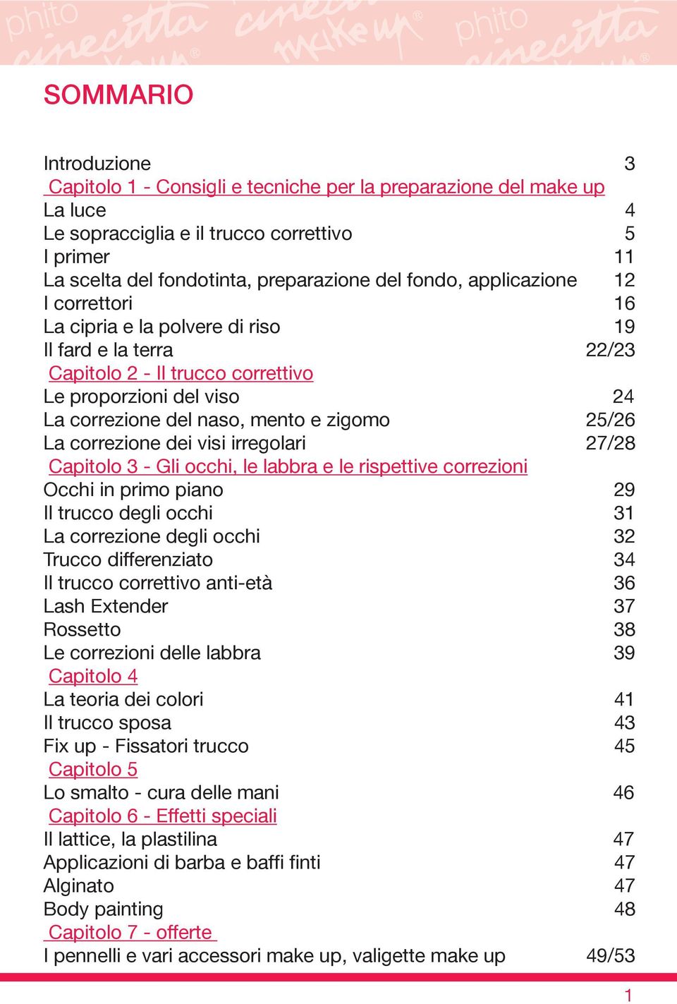 25/26 La correzione dei visi irregolari 27/28 Capitolo 3 - Gli occhi, le labbra e le rispettive correzioni Occhi in primo piano 29 Il trucco degli occhi 31 La correzione degli occhi 32 Trucco