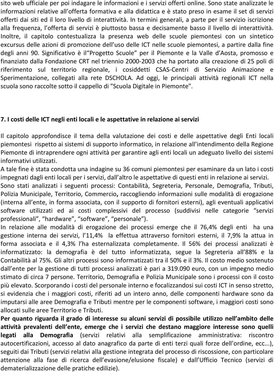 In termini generali, a parte per il servizio iscrizione alla frequenza, l offerta di servizi è piuttosto bassa e decisamente basso il livello di interattività.