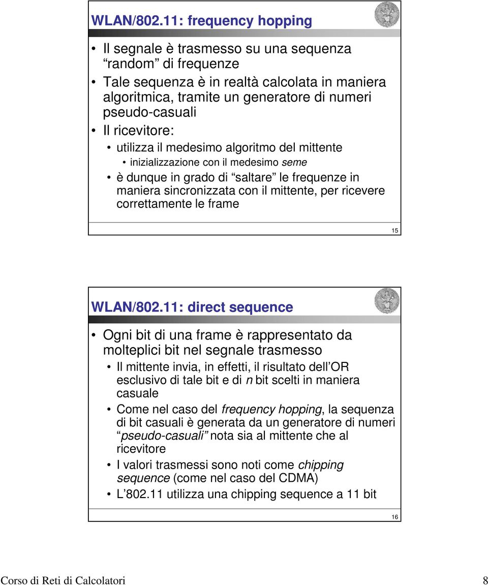 ricevitore: utilizza il medesimo algoritmo del mittente inizializzazione con il medesimo seme è dunque in grado di saltare le frequenze in maniera sincronizzata con il mittente, per ricevere