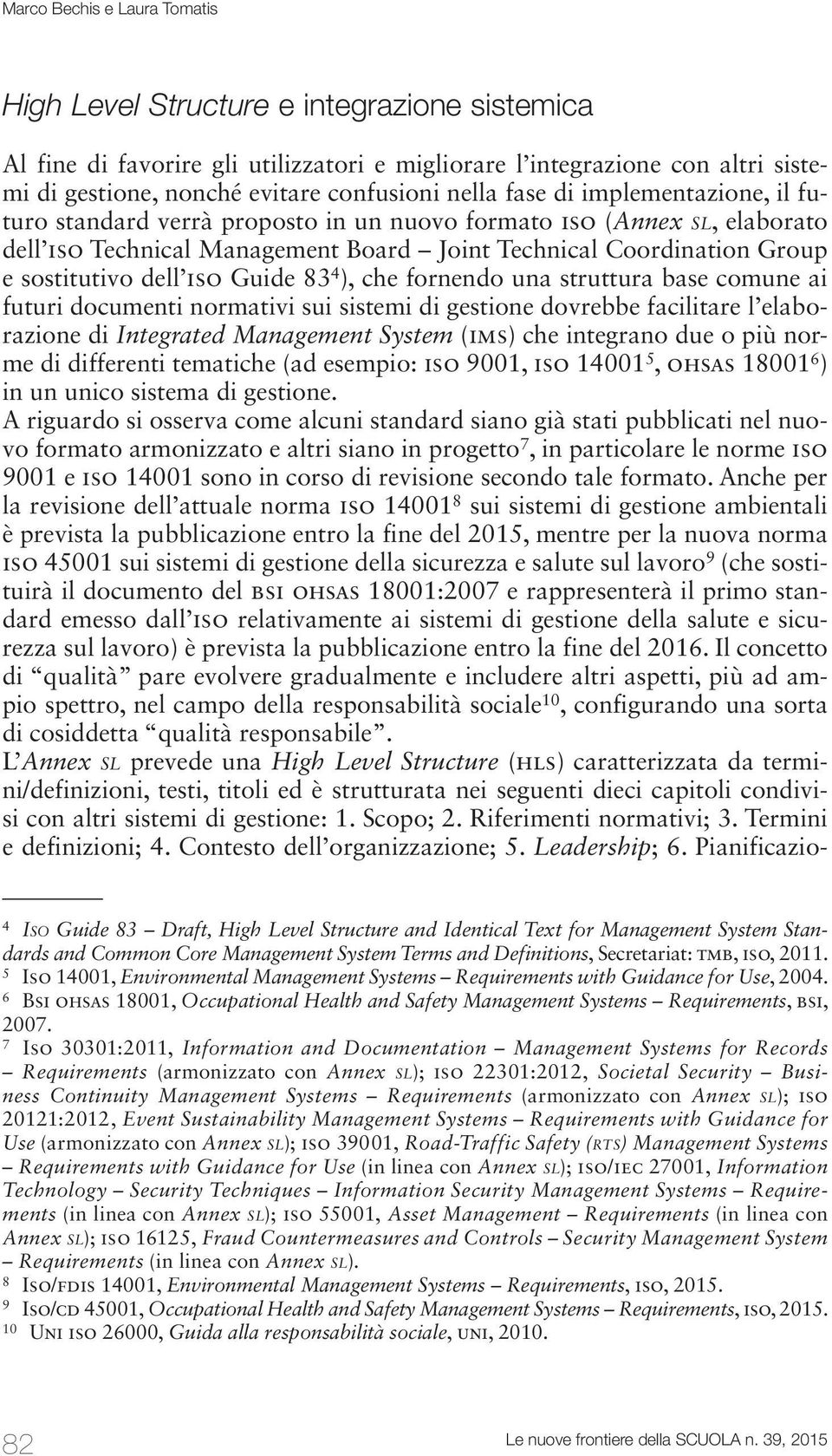 iso Guide 83 4 ), che fornendo una struttura base comune ai futuri documenti normativi sui sistemi di gestione dovrebbe facilitare l elaborazione di Integrated Management System (ims) che integrano