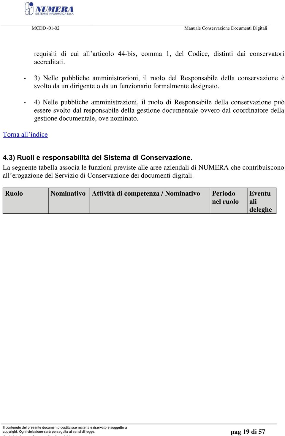 ovvero dal coordinatore della gestione documentale, ove nominato 43) Ruoli e responsabilità del Sistema di Conservazione La seguente tabella associa le funzioni previste alle aree aziendali di NUMERA