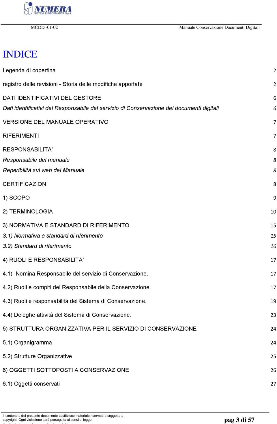 NORMATIVA E STANDARD DI RIFERIMENTO 15 31) Normativa e standard di riferimento 15 32) Standard di riferimento 16 4) RUOLI E RESPONSABILITA 17 41) Nomina Responsabile del servizio di Conservazione 17