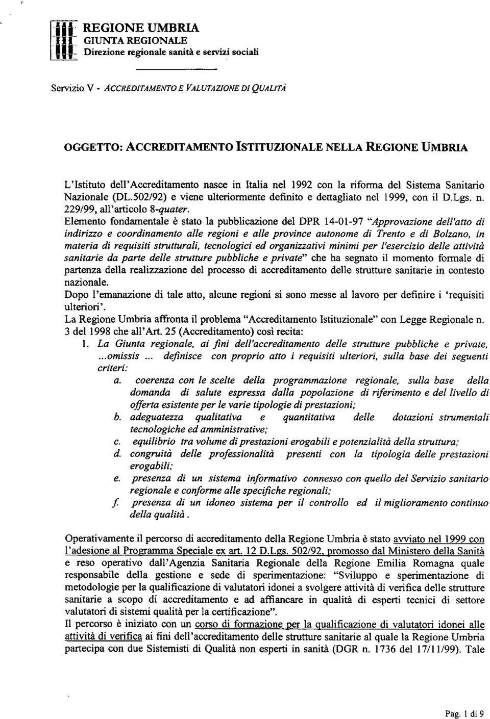 Italia nel 1992 con la rifonna del Sistema Sanitario Nazionale (DL.502/92) e viene ulterionnente definito e dettagliato nel 1999, con il D.Lgs. n. 229/99, all'articolo 8quater.