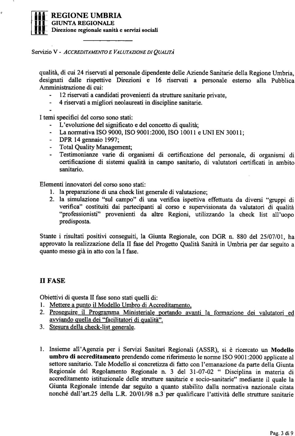 Umbria, designati dalle rispettive Direzioni e 16 riservati a personale esterno alla Pubblica Amministrazione di cui: 12 riservati a candidati provenienti da strutture sanitarie private, 4 riservati