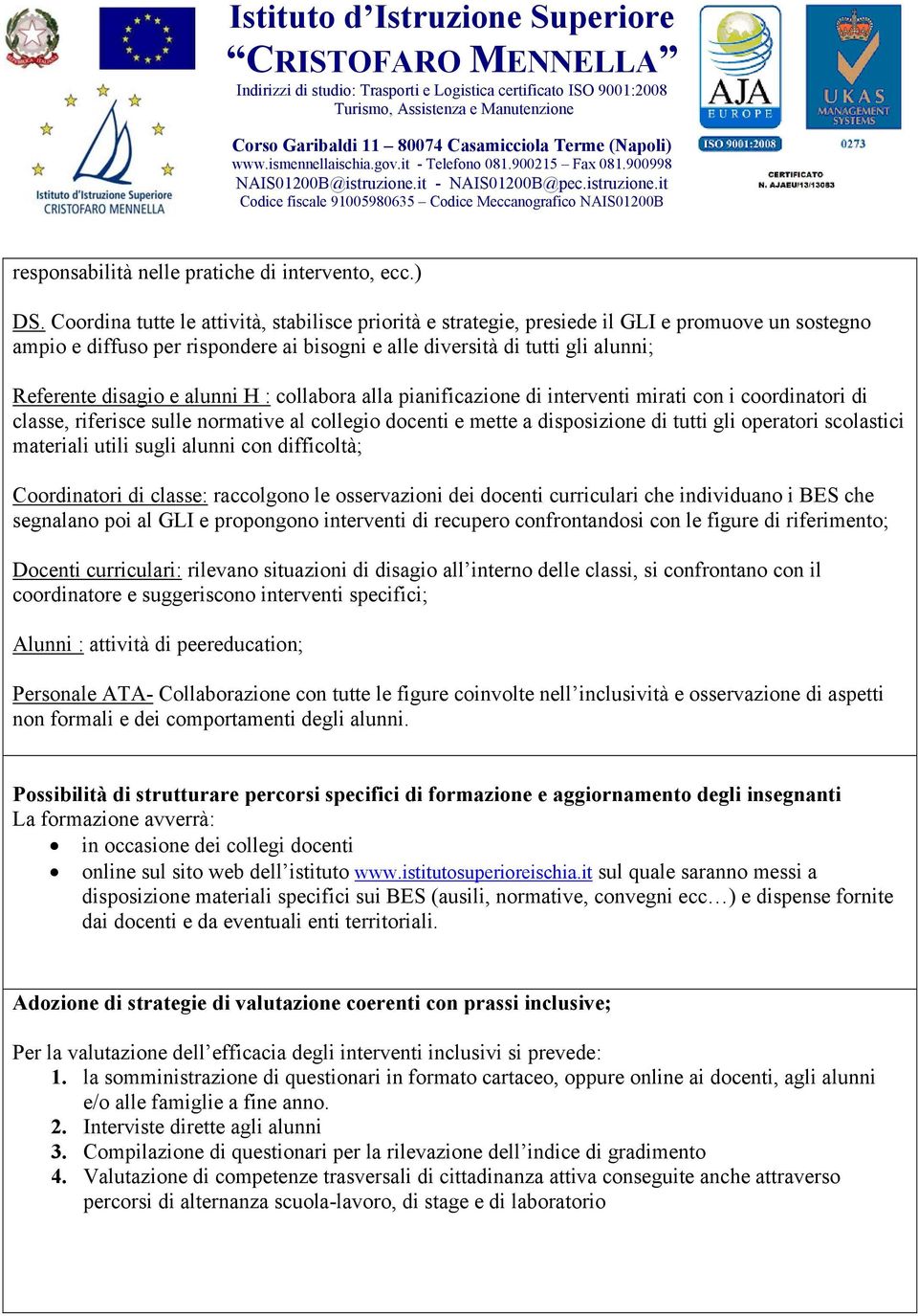 alunni H : collabora alla pianificazione di interventi mirati con i coordinatori di classe, riferisce sulle normative al collegio docenti e mette a disposizione di tutti gli operatori scolastici