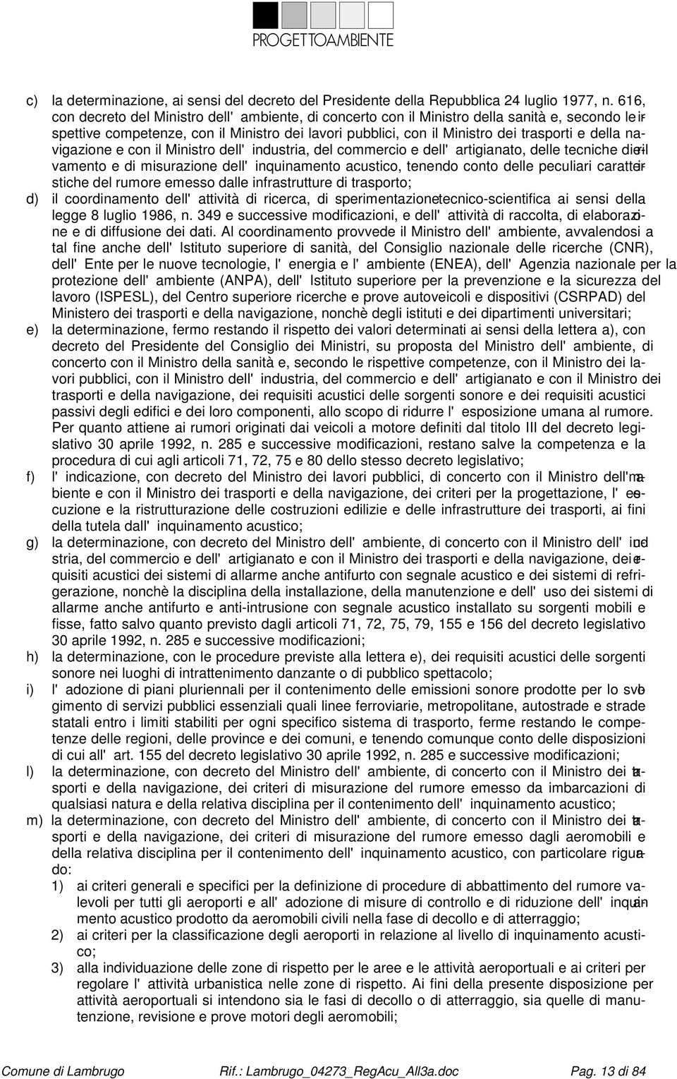 della navigazione e con il Ministro dell'industria, del commercio e dell'artigianato, delle tecniche di e- ril vamento e di misurazione dell'inquinamento acustico, tenendo conto delle peculiari