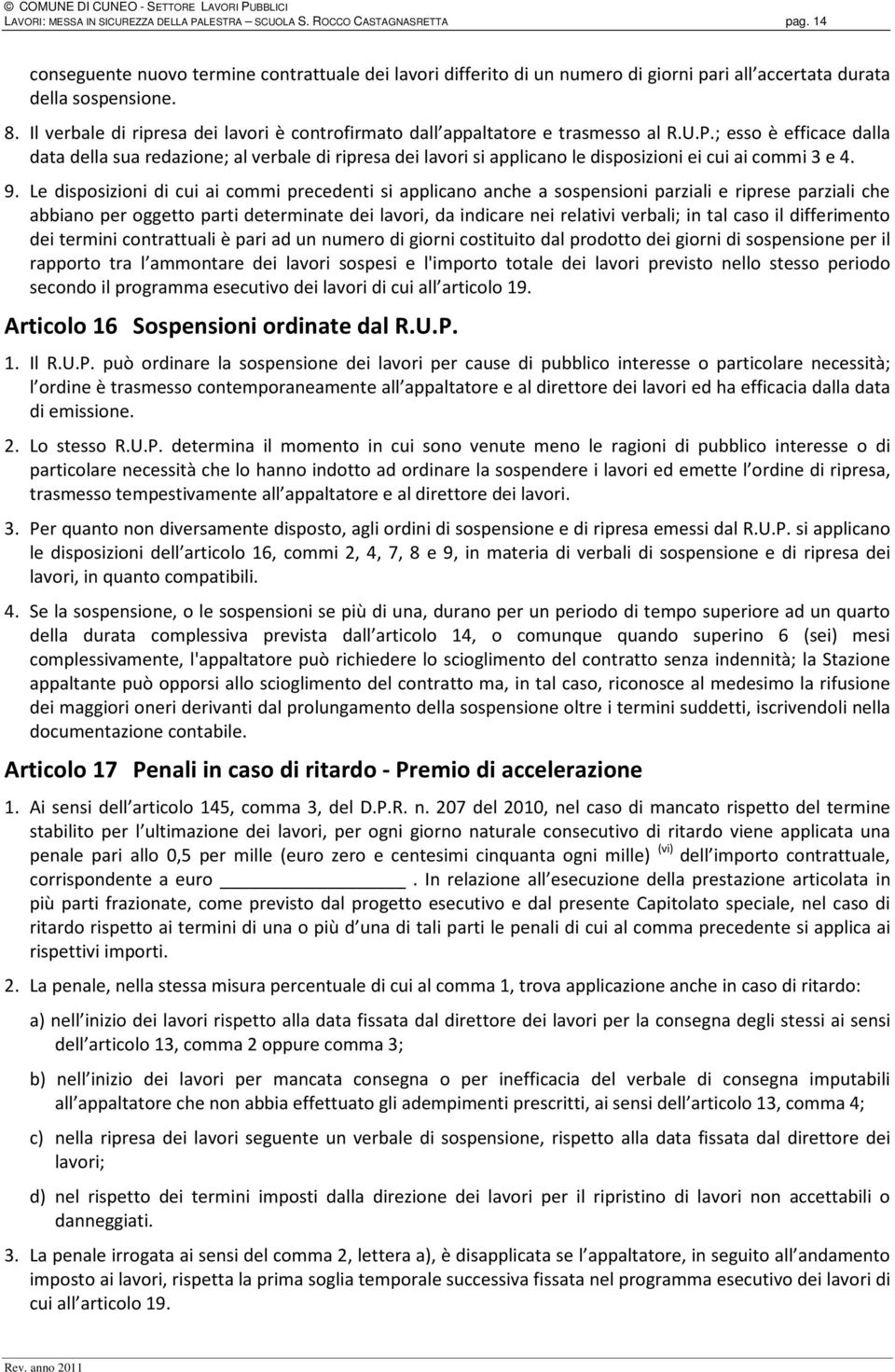 Il verbale di ripresa dei lavori è controfirmato dall appaltatore e trasmesso al R.U.P.