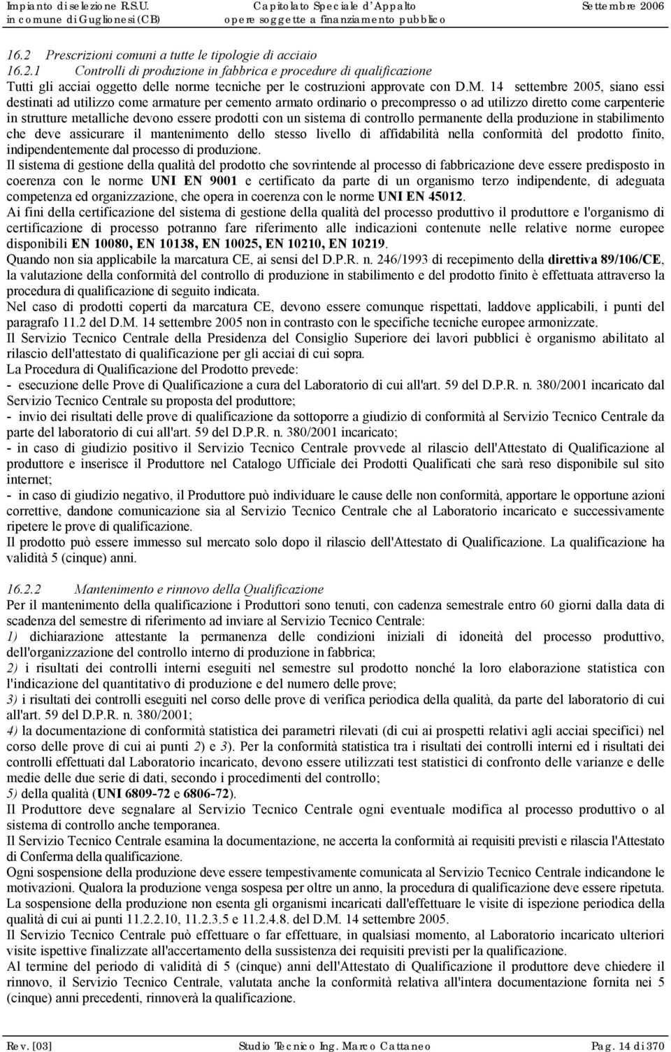 con un sistema di controllo permanente della produzione in stabilimento che deve assicurare il mantenimento dello stesso livello di affidabilità nella conformità del prodotto finito,