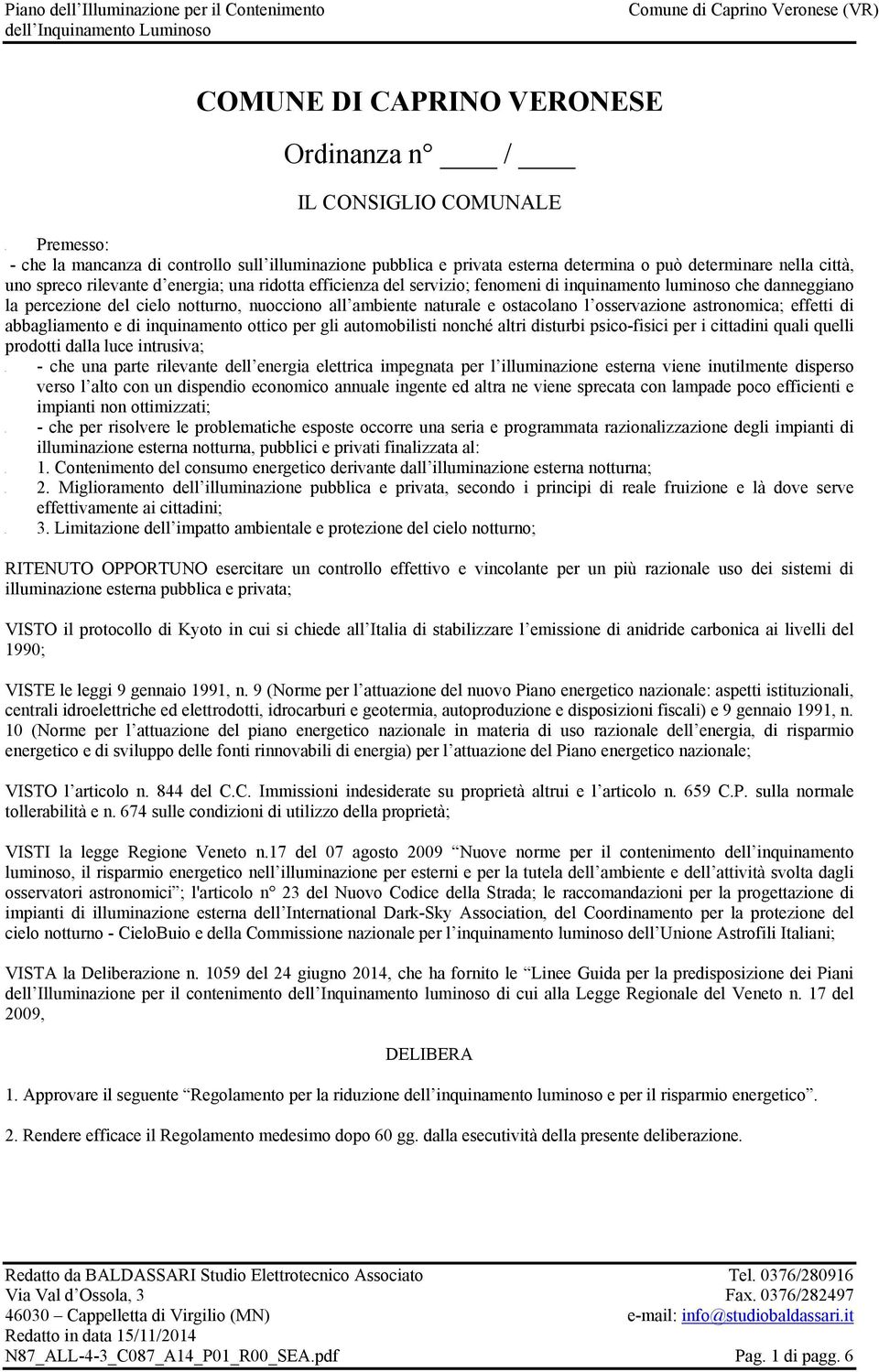 può determinare nella città, uno spreco rilevante d energia; una ridotta efficienza del servizio; fenomeni di inquinamento luminoso che danneggiano la percezione del cielo notturno, nuocciono all