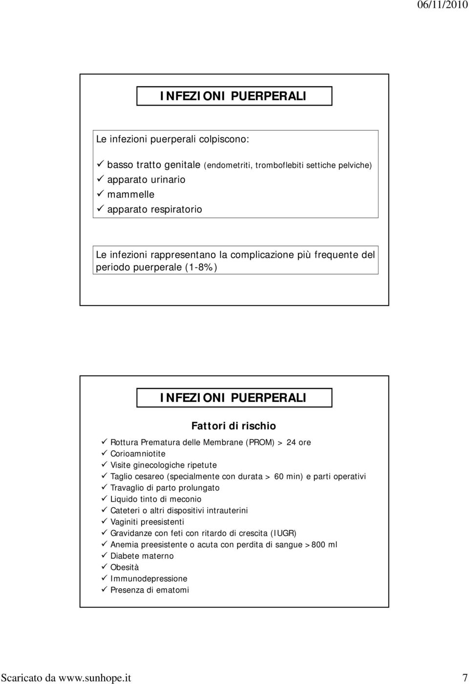 ginecologiche ripetute Taglio cesareo (specialmente con durata > 60 min) e parti operativi Travaglio di parto prolungato Liquido tinto di meconio Cateteri o altri dispositivi intrauterini