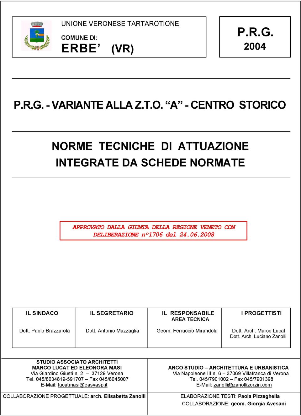 Marco Lucat Dott. Arch. Luciano Zanolli STUDIO ASSOCIATO ARCHITETTI MARCO LUCAT ED ELEONORA MASI ARCO STUDIO ARCHITETTURA E URBANISTICA Via Giardino Giusti n. 2 37129 Verona Via Napoleone III n.