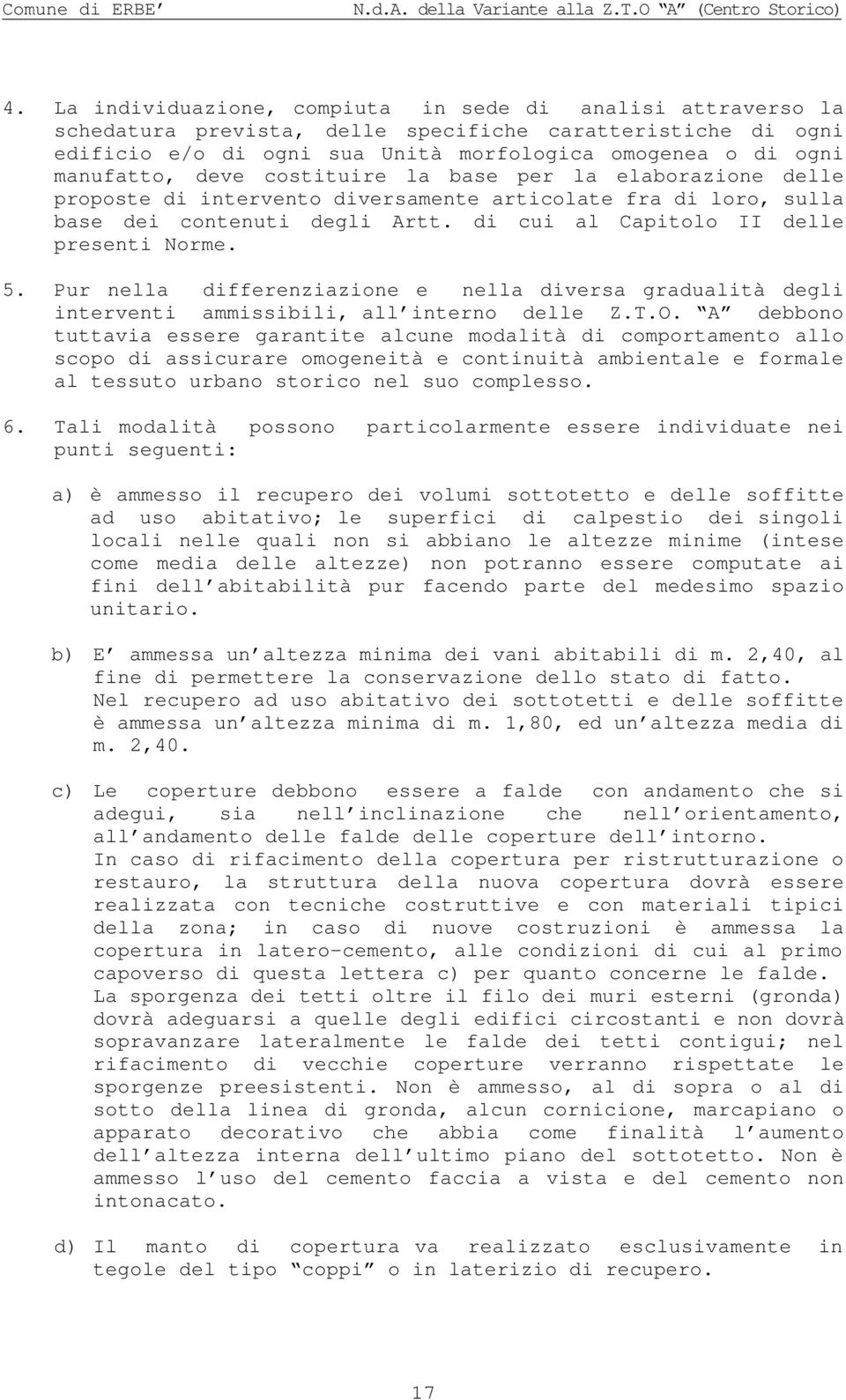 Pur nella differenziazione e nella diversa gradualità degli interventi ammissibili, all interno delle Z.T.O.