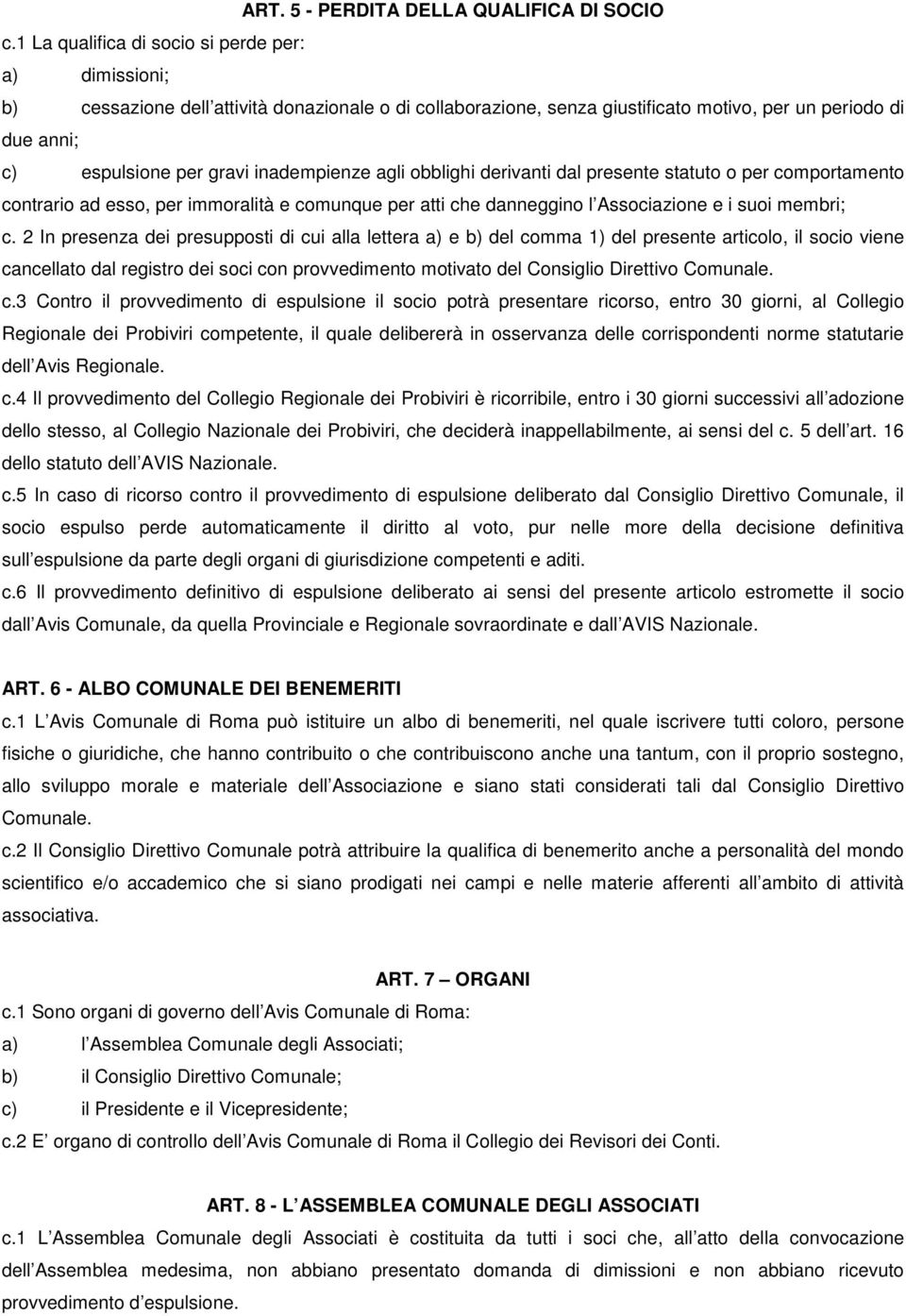 inadempienze agli obblighi derivanti dal presente statuto o per comportamento contrario ad esso, per immoralità e comunque per atti che danneggino l Associazione e i suoi membri; c.