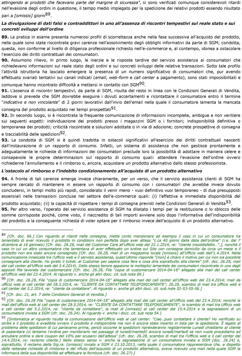 La divulgazione di dati falsi e contraddittori in uno all assenza di riscontri tempestivi sul reale stato e sui concreti sviluppi dell ordine 89.