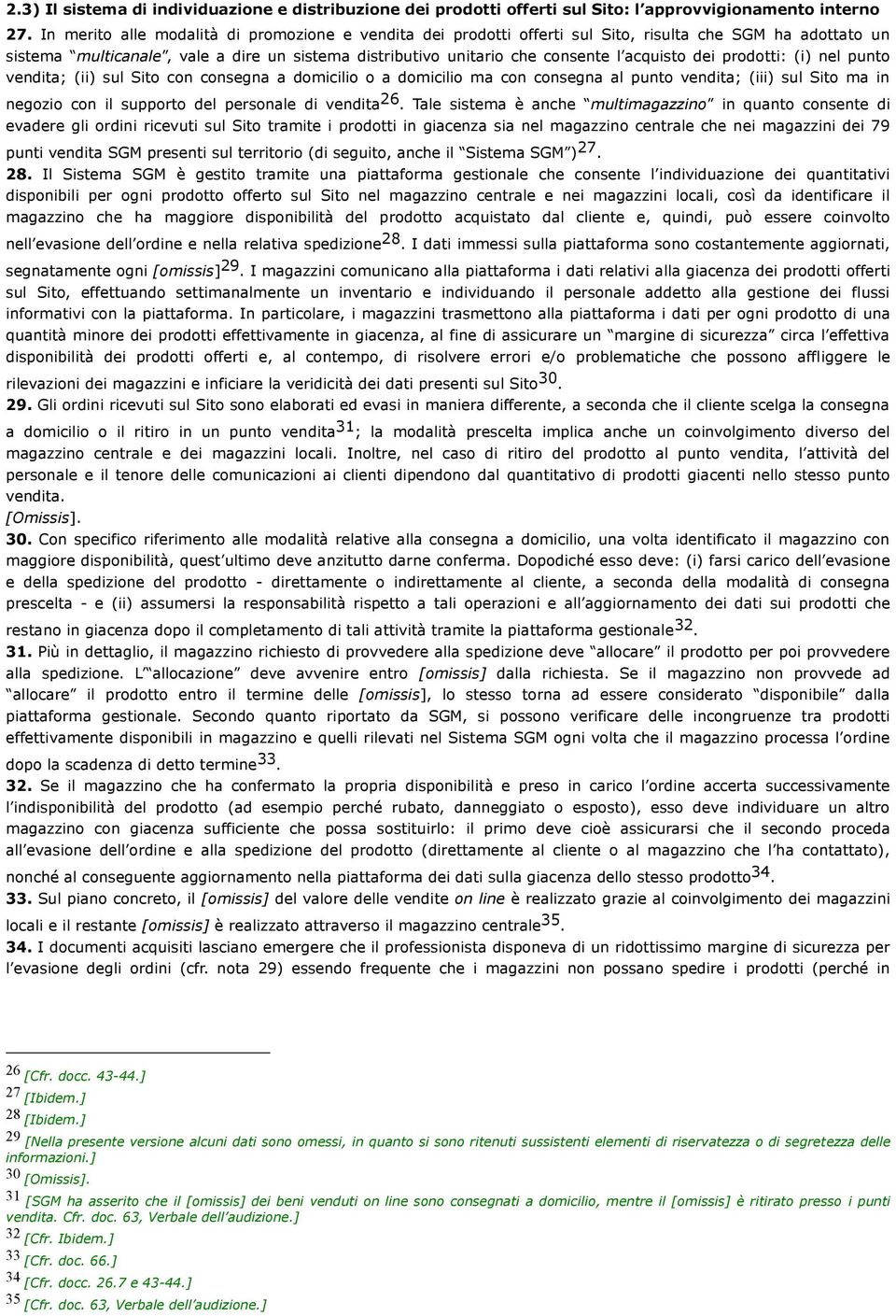 dei prodotti: (i) nel punto vendita; (ii) sul Sito con consegna a domicilio o a domicilio ma con consegna al punto vendita; (iii) sul Sito ma in negozio con il supporto del personale di vendita 26.