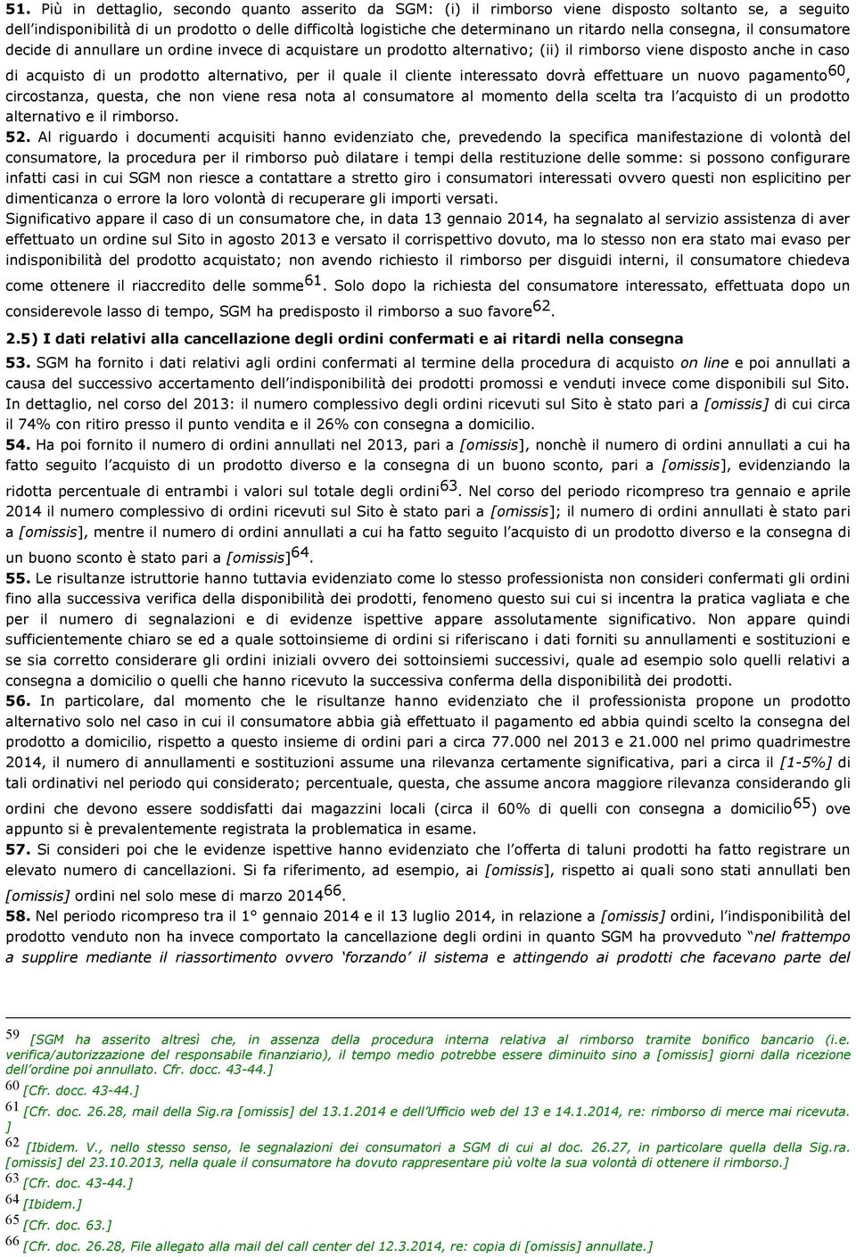 alternativo, per il quale il cliente interessato dovrà effettuare un nuovo pagamento 60, circostanza, questa, che non viene resa nota al consumatore al momento della scelta tra l acquisto di un