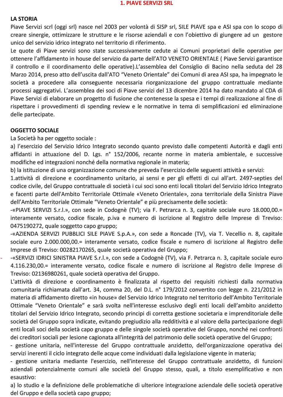 Le quote di Piave servizi sono state successivamente cedute ai Comuni proprietari delle operative per ottenere l affidamento in house del servizio da parte dell ATO VENETO ORIENTALE ( Piave Servizi