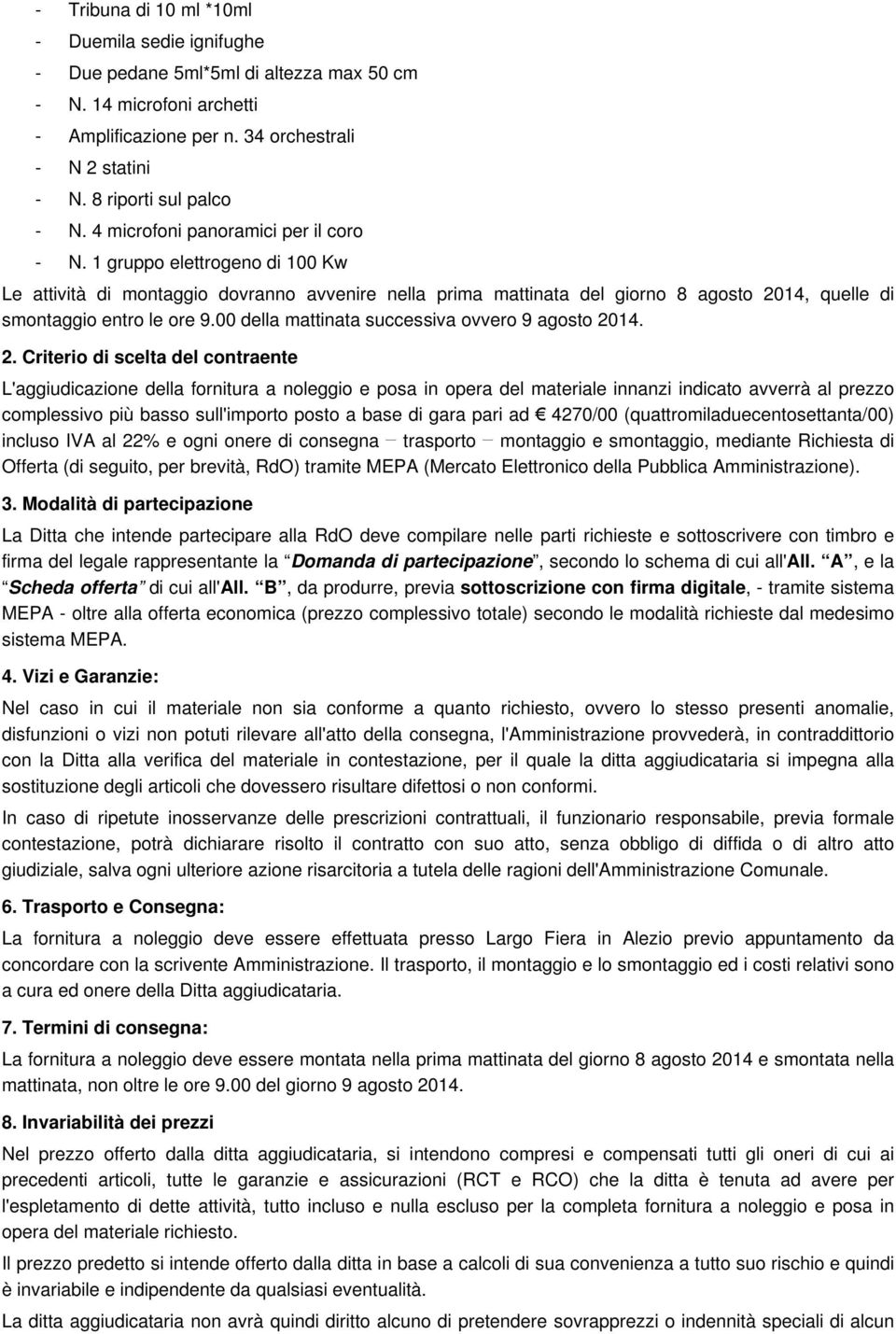 1 gruppo elettrogeno di 100 Kw Le attività di montaggio dovranno avvenire nella prima mattinata del giorno 8 agosto 2014, quelle di smontaggio entro le ore 9.