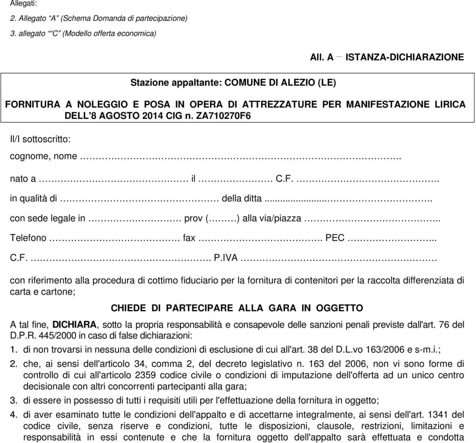 ZA710270F6 Il/I sottoscritto: cognome, nome. nato a il C.F.. in qualità di della ditta.... con sede legale in prov ( ) alla via/piazza.. Telefono fax. PE