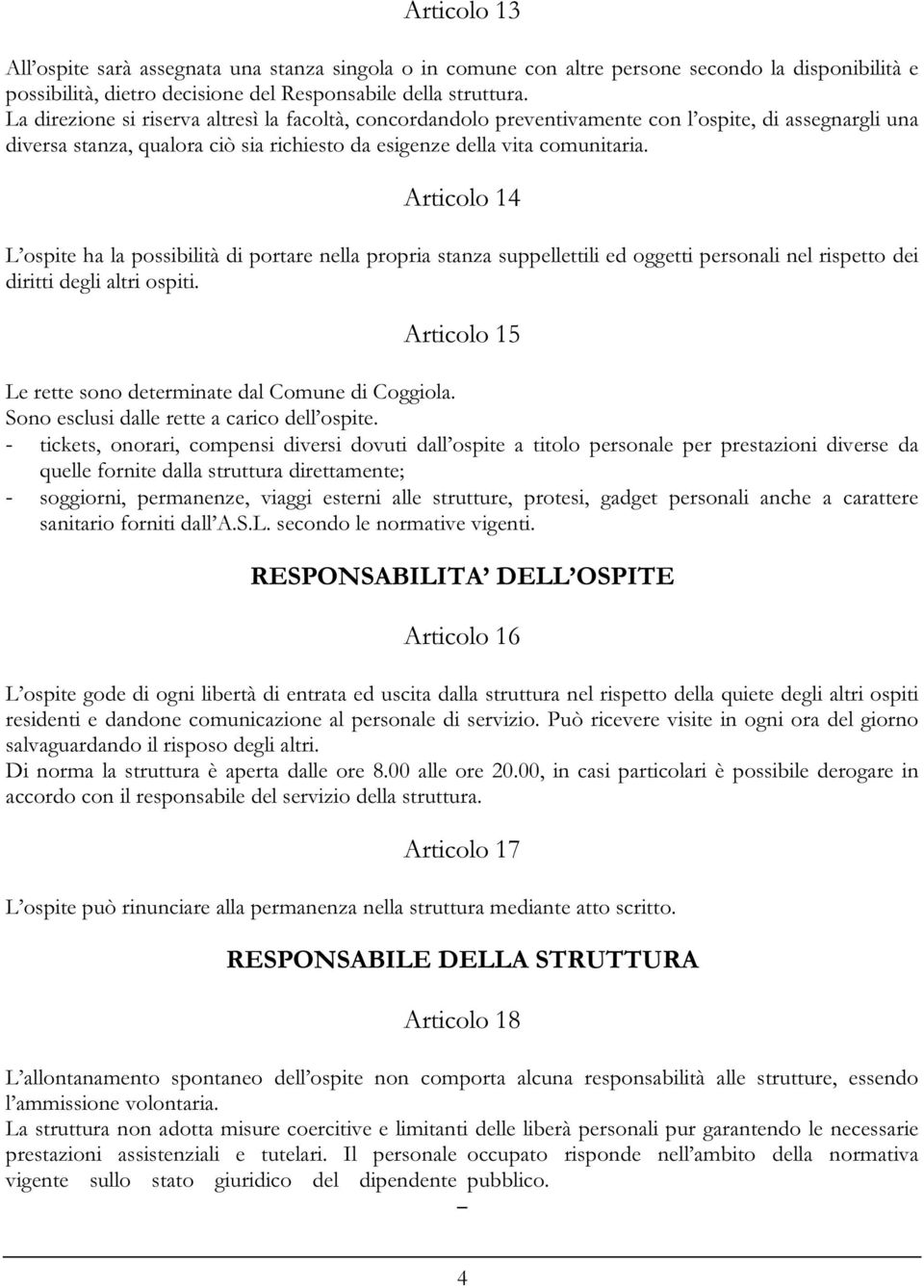 Articolo 14 L ospite ha la possibilità di portare nella propria stanza suppellettili ed oggetti personali nel rispetto dei diritti degli altri ospiti.