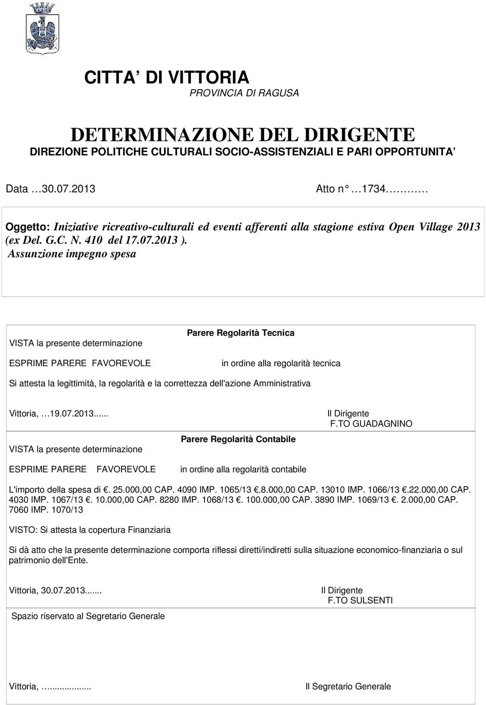 Assunzione impegno spesa VISTA la presente determinazione ESPRIME PARERE FAVOREVOLE Parere Regolarità Tecnica in ordine alla regolarità tecnica Si attesta la legittimità, la regolarità e la