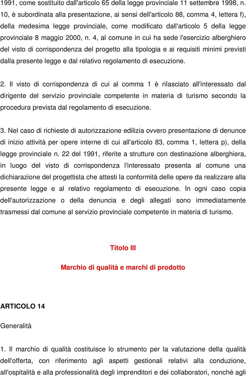 4, al comune in cui ha sede l'esercizio alberghiero del visto di corrispondenza del progetto alla tipologia e ai requisiti minimi previsti dalla presente legge e dal relativo regolamento di