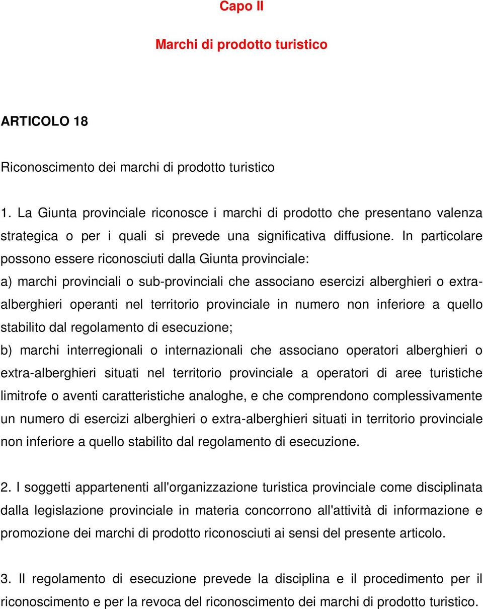 In particolare possono essere riconosciuti dalla Giunta provinciale: a) marchi provinciali o sub-provinciali che associano esercizi alberghieri o extraalberghieri operanti nel territorio provinciale