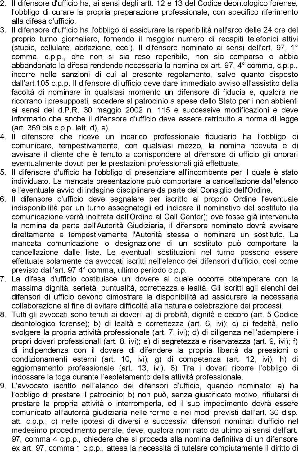 abitazione, ecc.). Il difensore nominato ai sensi dell art. 97, 1 comma, c.p.p., che non si sia reso reperibile, non sia comparso o abbia abbandonato la difesa rendendo necessaria la nomina ex art.