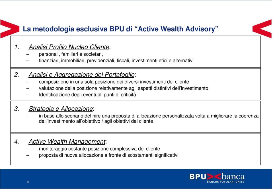 Analisi e Aggregazione del Portafoglio: composizione in una sola posizione dei diversi investimenti del cliente valutazione della posizione relativamente agli aspetti distintivi dell investimento