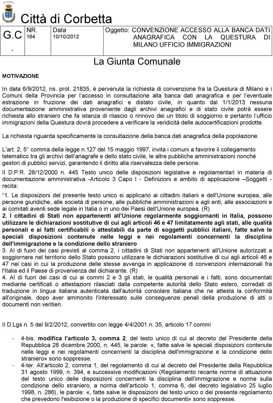 dei dati anagrafici e distato civile, in quanto dal 1/1/2013 nessuna documentazione amministrativa proveniente dagli archivi anagrafici e di stato civile potrà essere richiesta allo straniero che fa