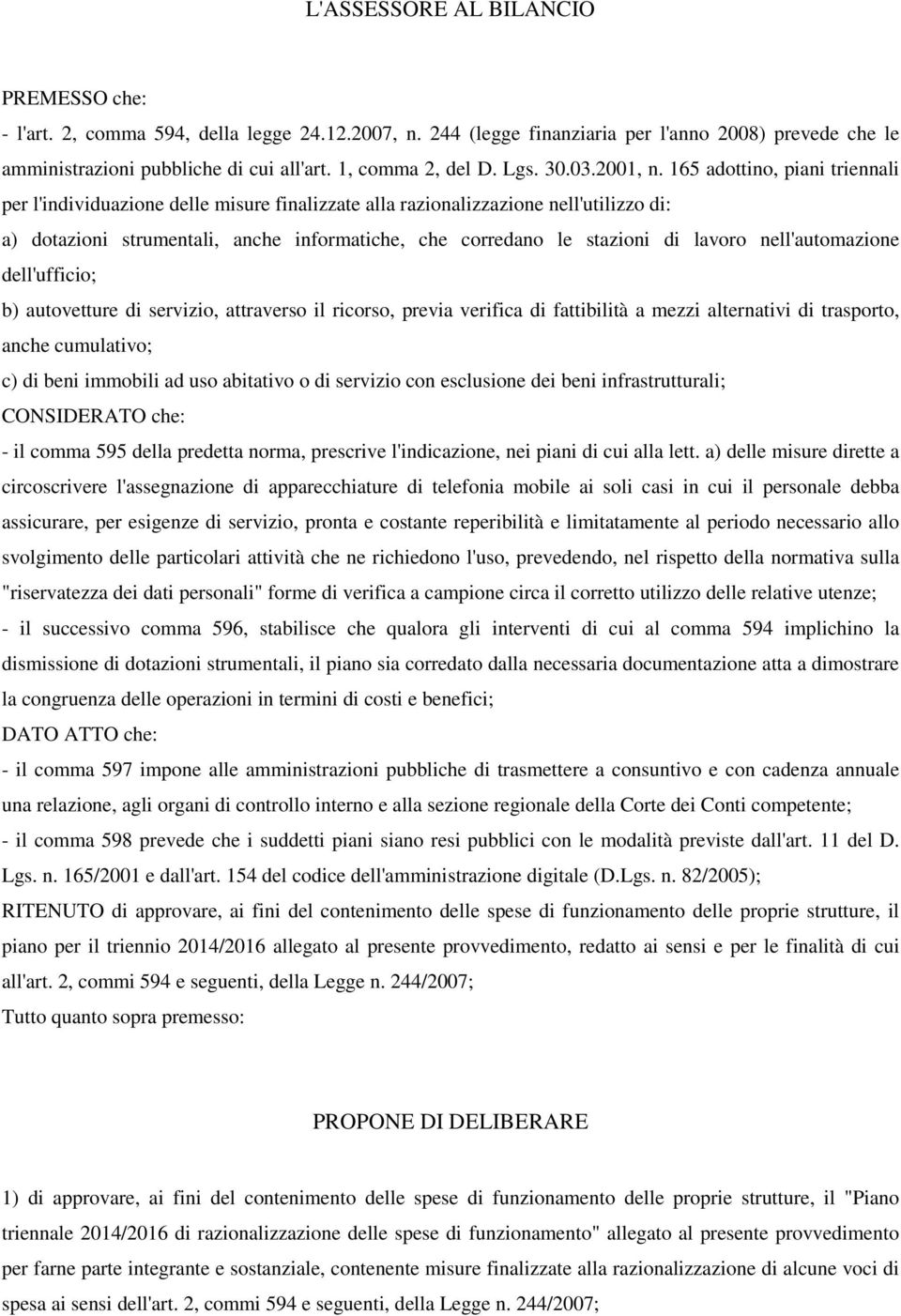 165 adottino, piani triennali per l'individuazione delle misure finalizzate alla razionalizzazione nell'utilizzo di: a) dotazioni strumentali, anche informatiche, che corredano le stazioni di lavoro