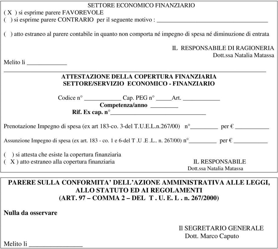 PEG n Art. Competenza/anno Rif. Ex cap. n Prenotazione Impegno di spesa (ex art 183-co. 3-del T.U.E.L.n.267/00) n per Assunzione Impegno di spesa (ex art. 183 - co. 1 e 6-del T.U.E.L.. n. 267/00) n per ( ) si attesta che esiste la copertura finanziaria ( X ) atto estraneo alla copertura finanziaria IL RESPONSABILE Dott.