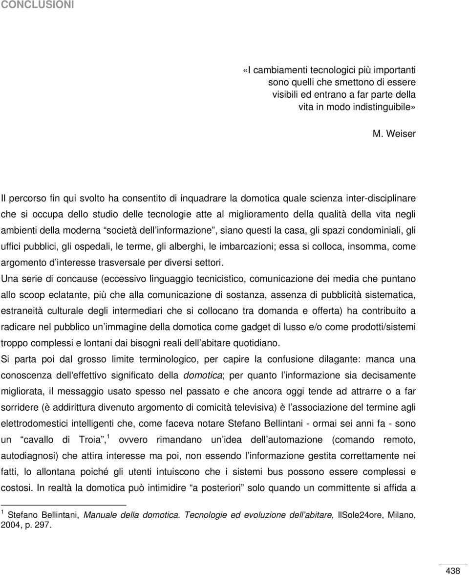 negli ambienti della moderna società dell informazione, siano questi la casa, gli spazi condominiali, gli uffici pubblici, gli ospedali, le terme, gli alberghi, le imbarcazioni; essa si colloca,