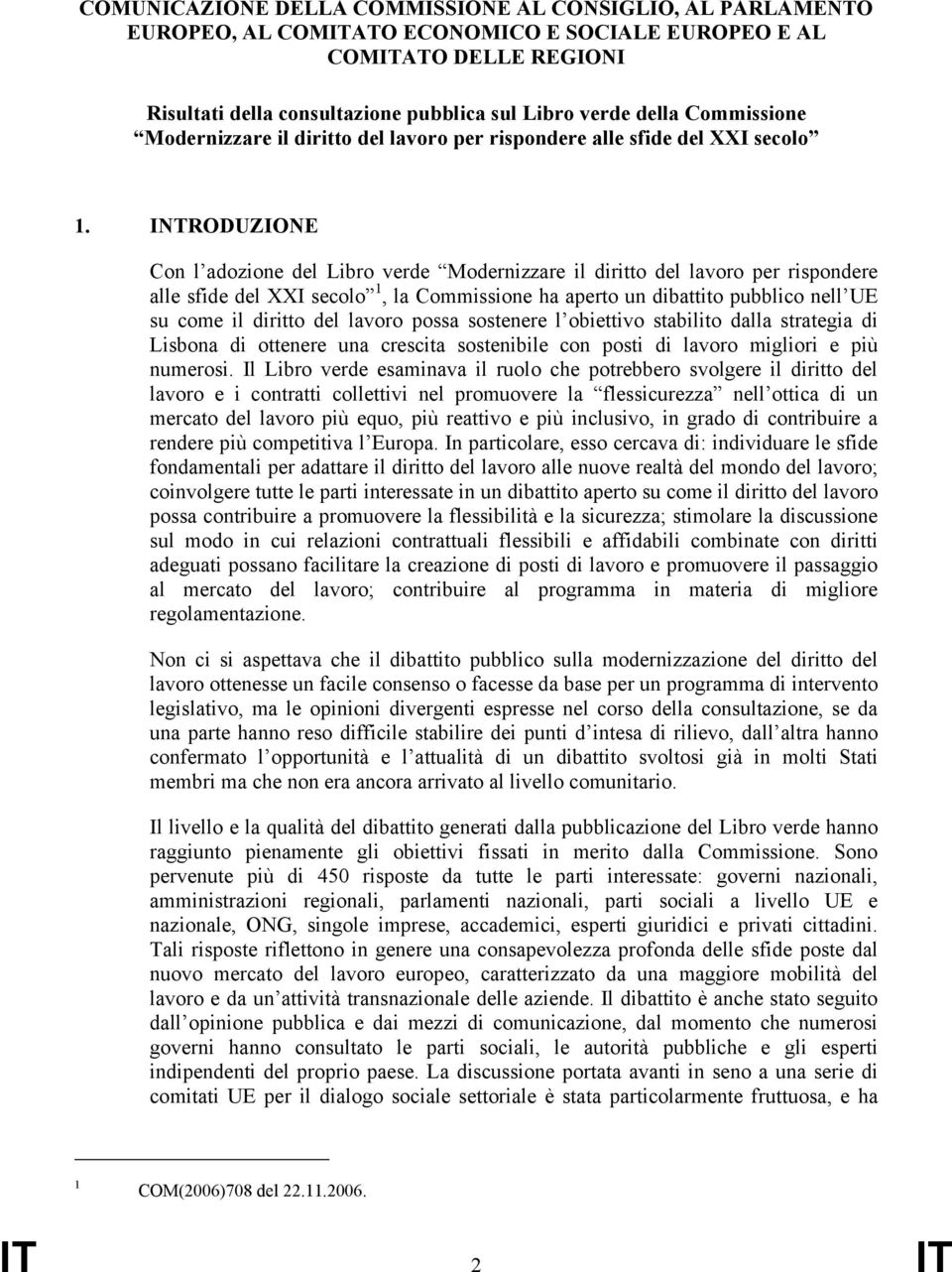 INTRODUZIONE Con l adozione del Libro verde Modernizzare il diritto del lavoro per rispondere alle sfide del XXI secolo 1, la Commissione ha aperto un dibattito pubblico nell UE su come il diritto