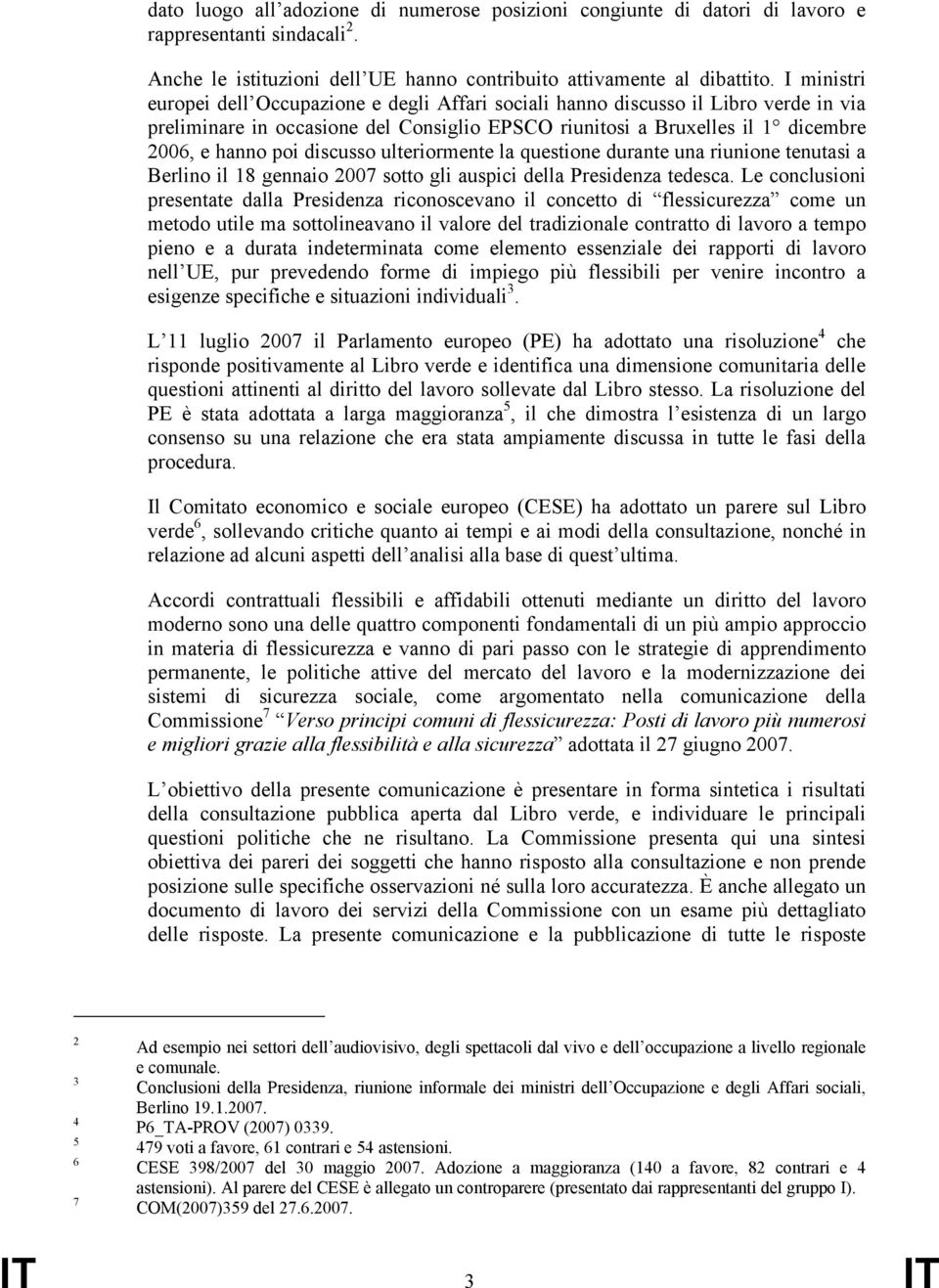 discusso ulteriormente la questione durante una riunione tenutasi a Berlino il 18 gennaio 2007 sotto gli auspici della Presidenza tedesca.