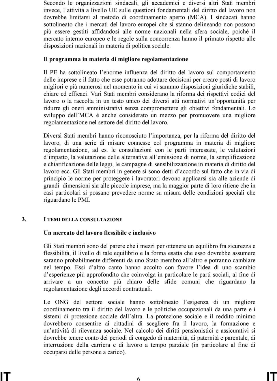 I sindacati hanno sottolineato che i mercati del lavoro europei che si stanno delineando non possono più essere gestiti affidandosi alle norme nazionali nella sfera sociale, poiché il mercato interno