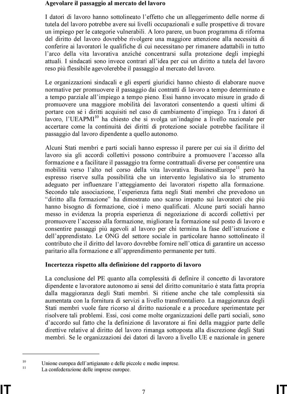 A loro parere, un buon programma di riforma del diritto del lavoro dovrebbe rivolgere una maggiore attenzione alla necessità di conferire ai lavoratori le qualifiche di cui necessitano per rimanere