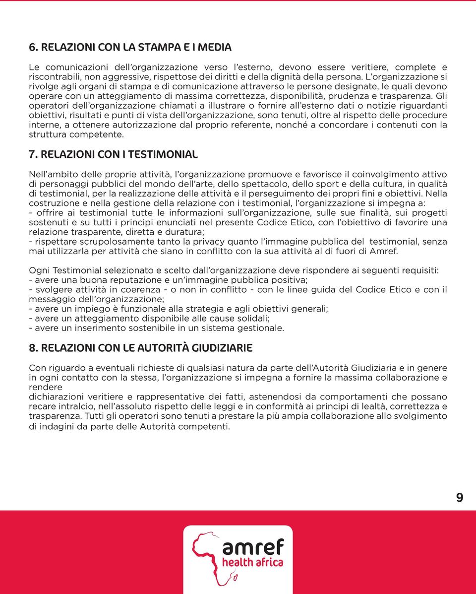 L organizzazione si rivolge agli organi di stampa e di comunicazione attraverso le persone designate, le quali devono operare con un atteggiamento di massima correttezza, disponibilità, prudenza e