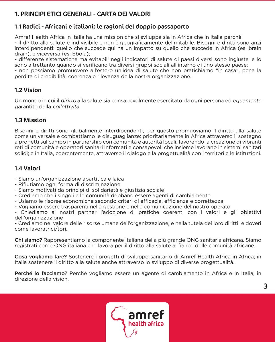 indivisibile e non è geograficamente delimitabile. Bisogni e diritti sono anzi interdipendenti: quello che succede qui ha un impatto su quello che succede in Africa (es. brain drain), e viceversa (es.