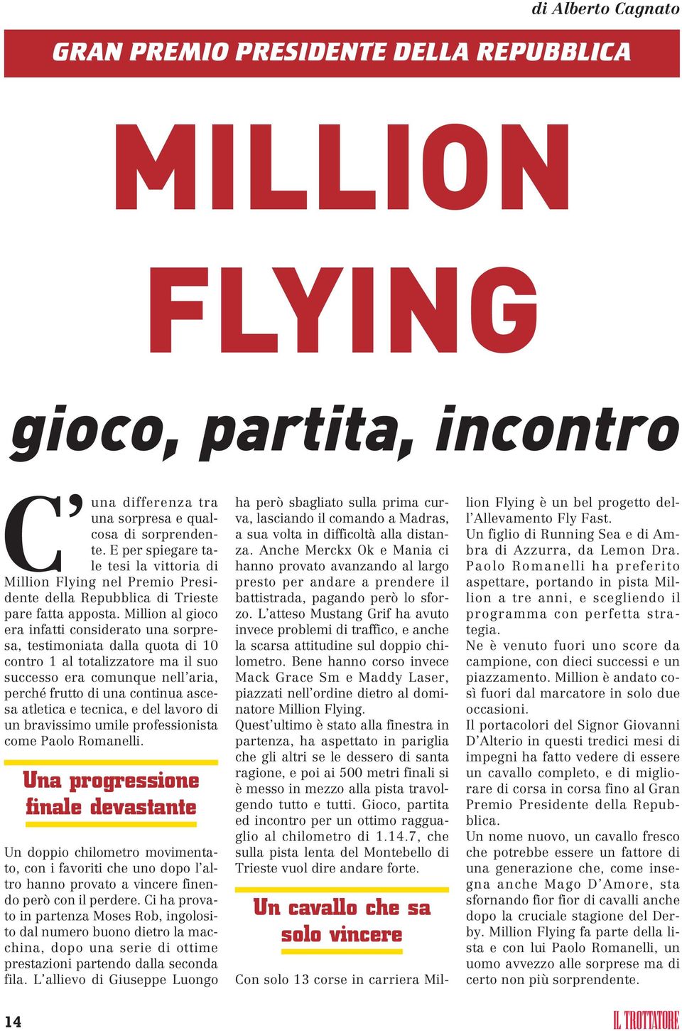 Million al gioco era infatti considerato una sorpresa, testimoniata dalla quota di 10 contro 1 al totalizzatore ma il suo successo era comunque nell aria, perché frutto di una continua ascesa