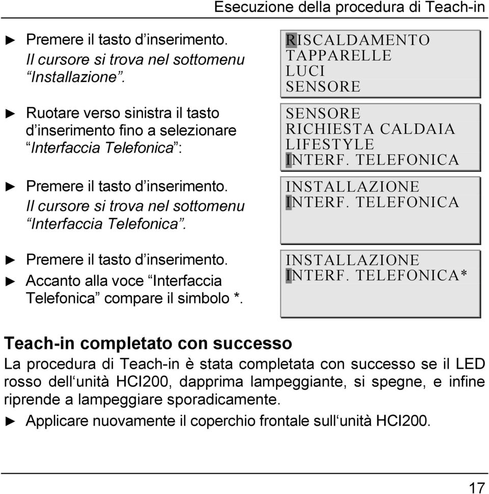 Premere il tasto d inserimento. Accanto alla voce Interfaccia Telefonica compare il simbolo *. RISCALDAMENTO TAPPARELLE LUCI SENSORE SENSORE RICHIESTA CALDAIA LIFESTYLE INTERF.