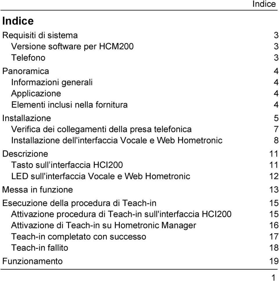 sull interfaccia HCI200 11 LED sull'interfaccia Vocale e Web Hometronic 12 Messa in funzione 13 Esecuzione della procedura di Teach-in 15 Attivazione