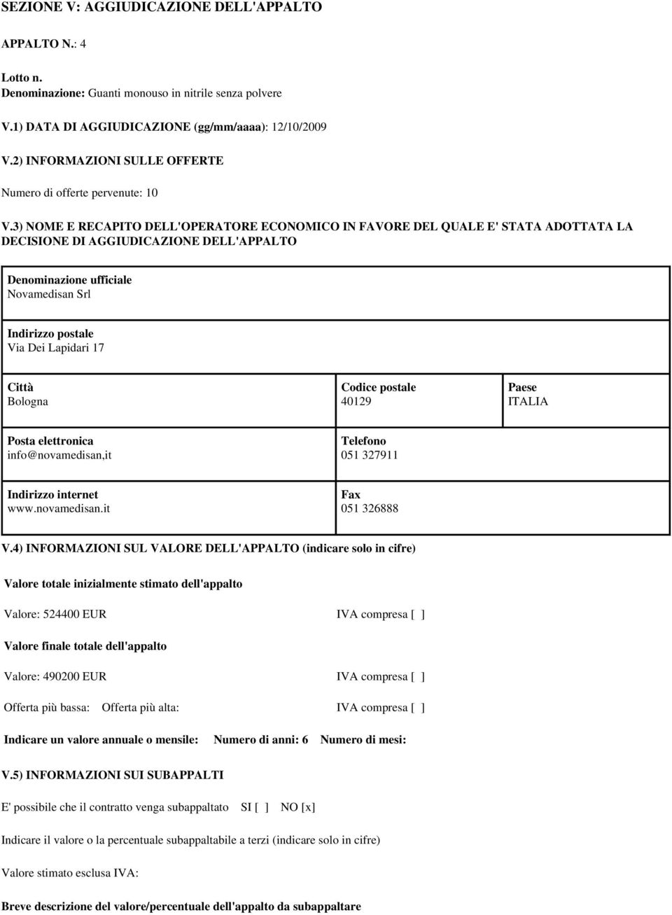 3) NOME E RECAPITO DELL'OPERATORE ECONOMICO IN FAVORE DEL QUALE E' STATA ADOTTATA LA DECISIONE DI AGGIUDICAZIONE DELL'APPALTO Novamedisan Srl Via Dei Lapidari 17 Bologna 40129 info@novamedisan,it 051